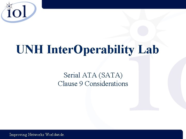 UNH Inter. Operability Lab Serial ATA (SATA) Clause 9 Considerations Improving Networks Worldwide. 