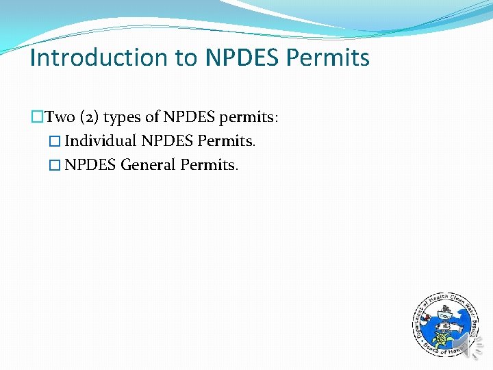 Introduction to NPDES Permits �Two (2) types of NPDES permits: � Individual NPDES Permits.