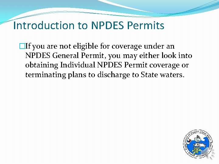 Introduction to NPDES Permits �If you are not eligible for coverage under an NPDES