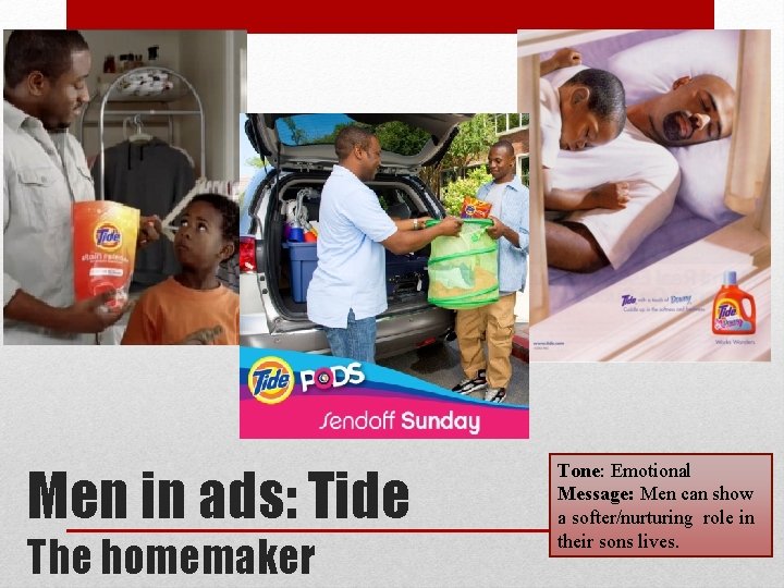 Men in ads: Tide The homemaker Tone: Emotional Message: Men can show a softer/nurturing