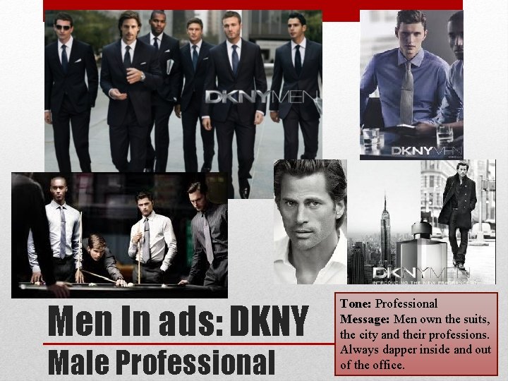 Men In ads: DKNY Male Professional Tone: Professional Message: Men own the suits, the