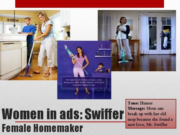 Women in ads: Swiffer Female Homemaker Tone: Humor Message: Mom can break up with