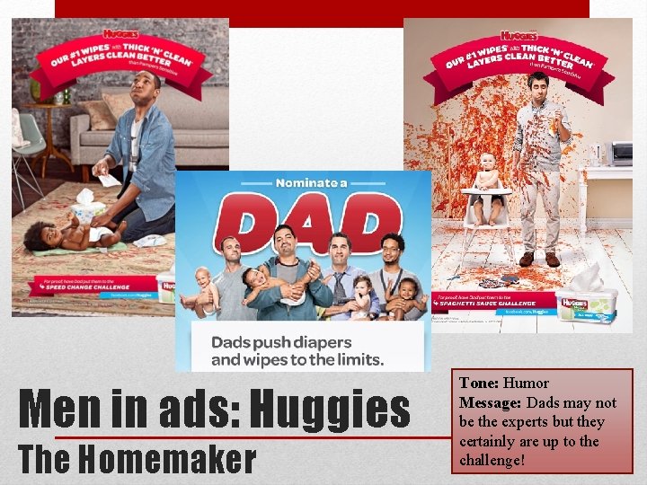 Men in ads: Huggies The Homemaker Tone: Humor Message: Dads may not be the
