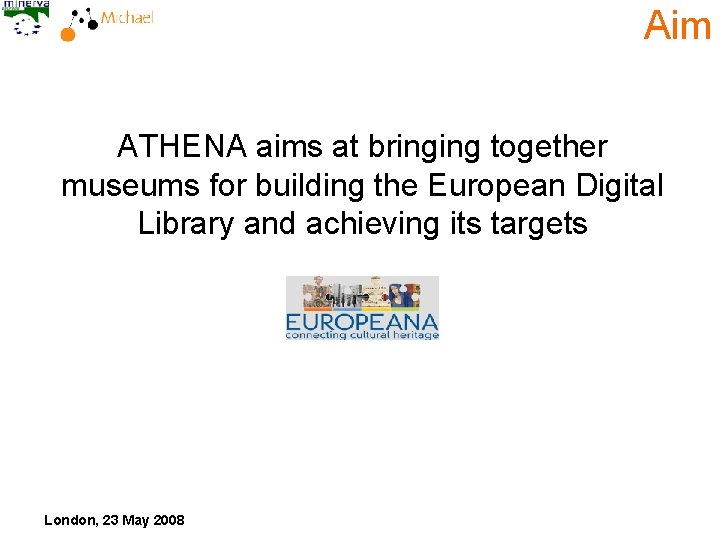 Aim ATHENA aims at bringing together museums for building the European Digital Library and