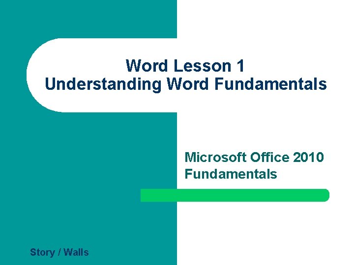 Word Lesson 1 Understanding Word Fundamentals Microsoft Office 2010 Fundamentals Story / Walls 