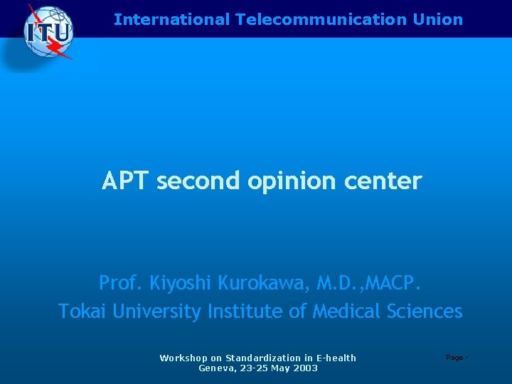 International Telecommunication Union APT second opinion center Prof. Kiyoshi Kurokawa, M. D. , MACP.