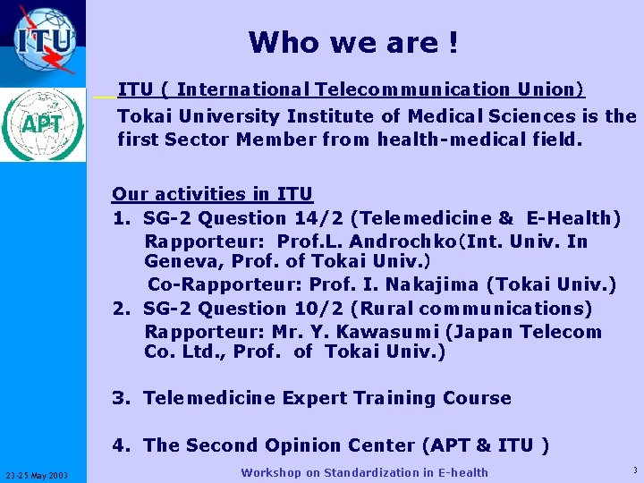 Who we are ! ITU-T ITU ( International Telecommunication Union） Tokai University Institute of