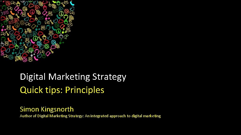 Digital Marketing Strategy Quick tips: Principles Simon Kingsnorth Author of Digital Marketing Strategy: An Digital Marketing Strategy Quick tips: Principles Simon Kingsnorth Author of Digital Marketing Strategy: An
