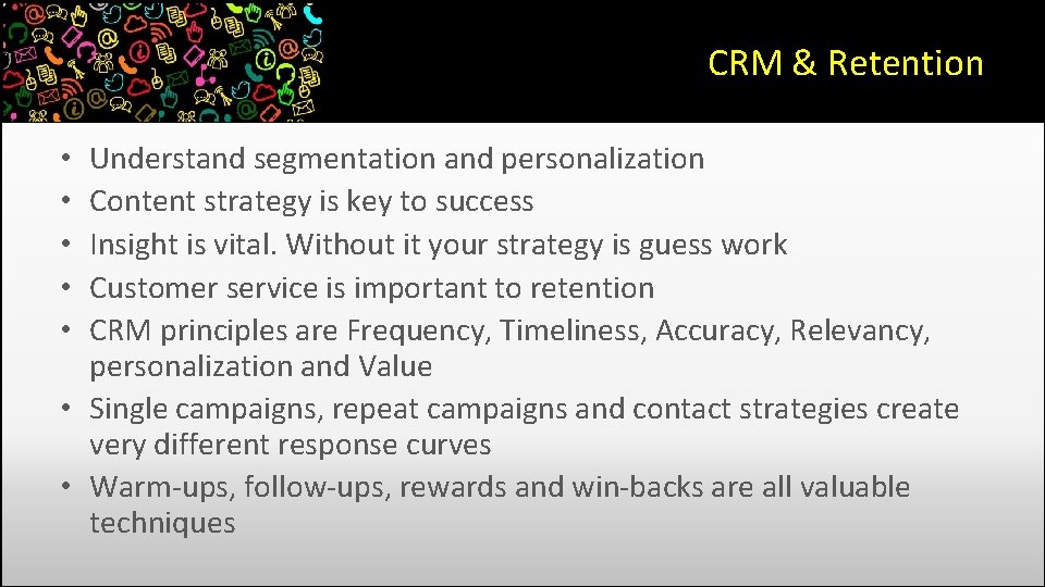 CRM & Retention Understand segmentation and personalization Content strategy is key to success Insight CRM & Retention Understand segmentation and personalization Content strategy is key to success Insight