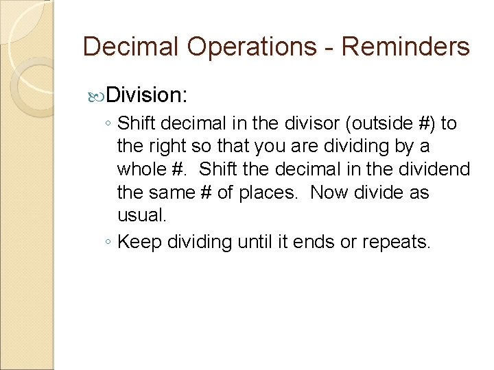Decimal Operations - Reminders Division: ◦ Shift decimal in the divisor (outside #) to