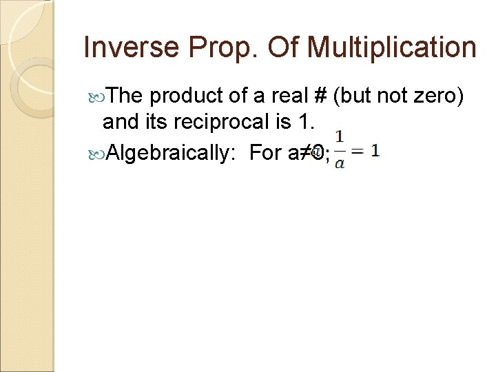 Inverse Prop. Of Multiplication The product of a real # (but not zero) and