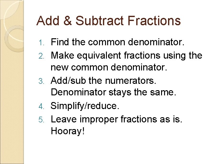 Add & Subtract Fractions 1. 2. 3. 4. 5. Find the common denominator. Make