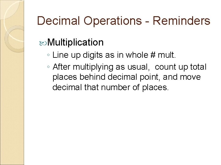 Decimal Operations - Reminders Multiplication ◦ Line up digits as in whole # mult.