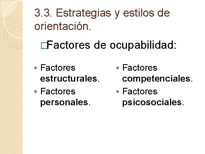 3. 3. Estrategias y estilos de orientación. �Factores de ocupabilidad: Factores estructurales. § Factores