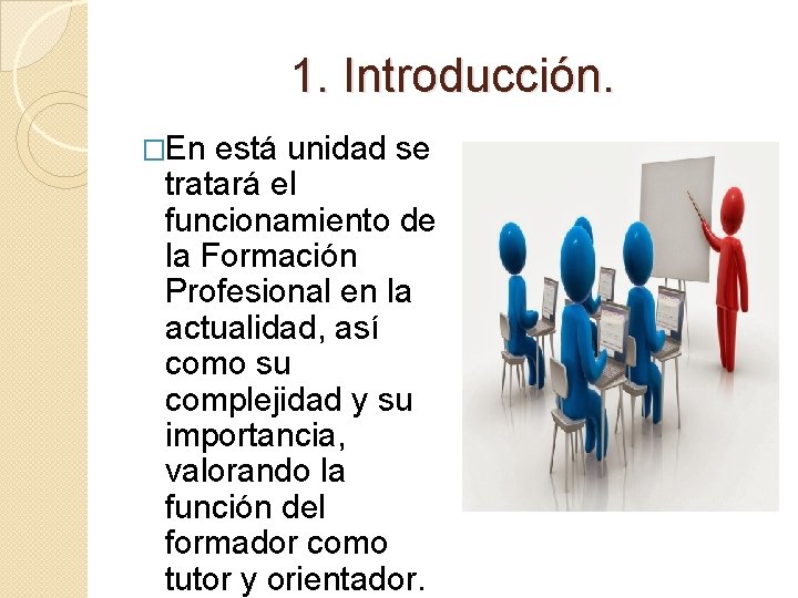 1. Introducción. �En está unidad se tratará el funcionamiento de la Formación Profesional en