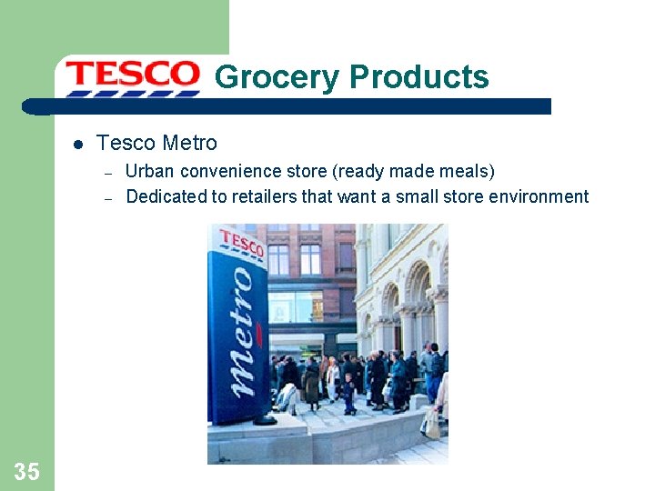 Grocery Products l Tesco Metro – – 35 Urban convenience store (ready made meals)