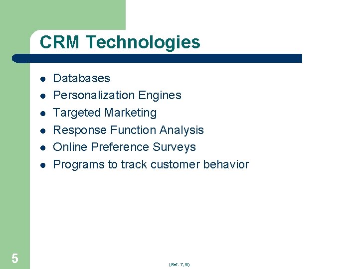 CRM Technologies l l l 5 Databases Personalization Engines Targeted Marketing Response Function Analysis