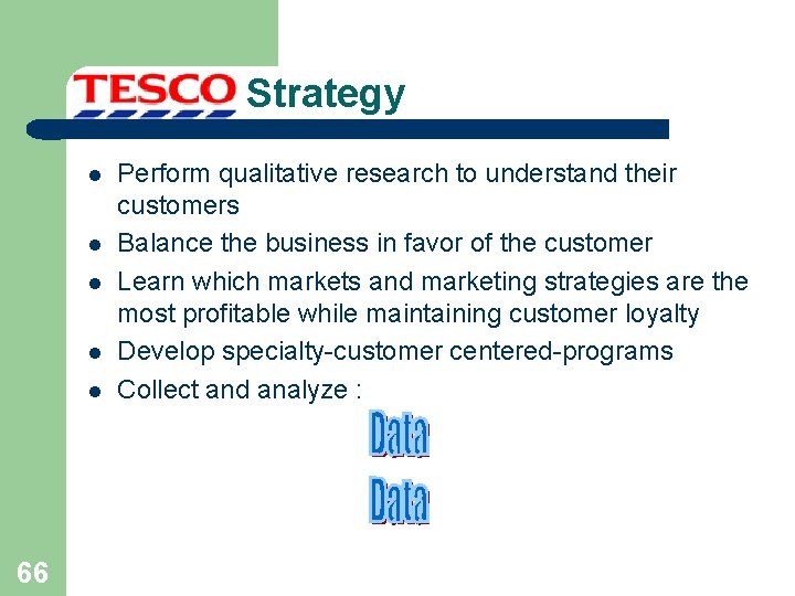 Strategy l l l 66 Perform qualitative research to understand their customers Balance the