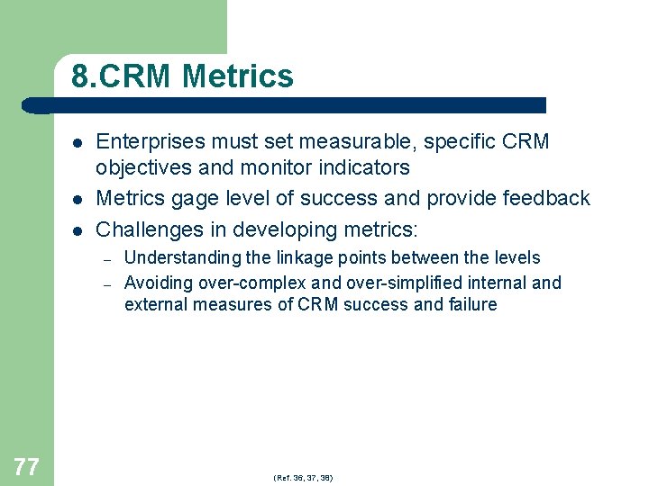 8. CRM Metrics l l l Enterprises must set measurable, specific CRM objectives and