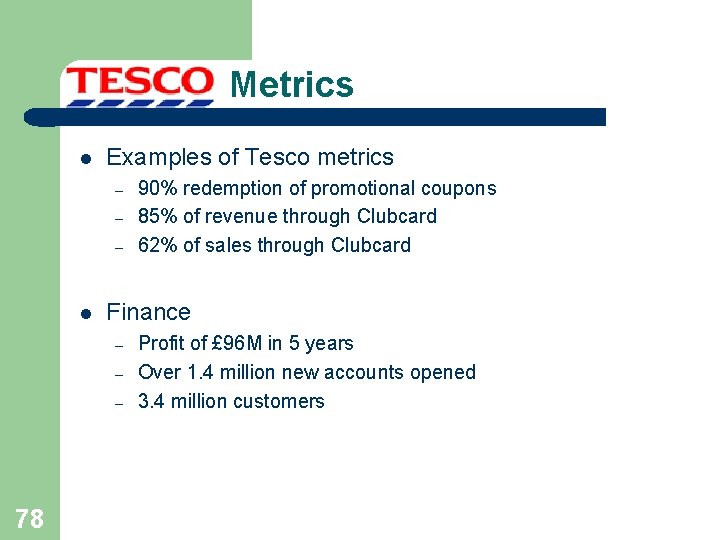 Metrics l Examples of Tesco metrics – – – l Finance – – –