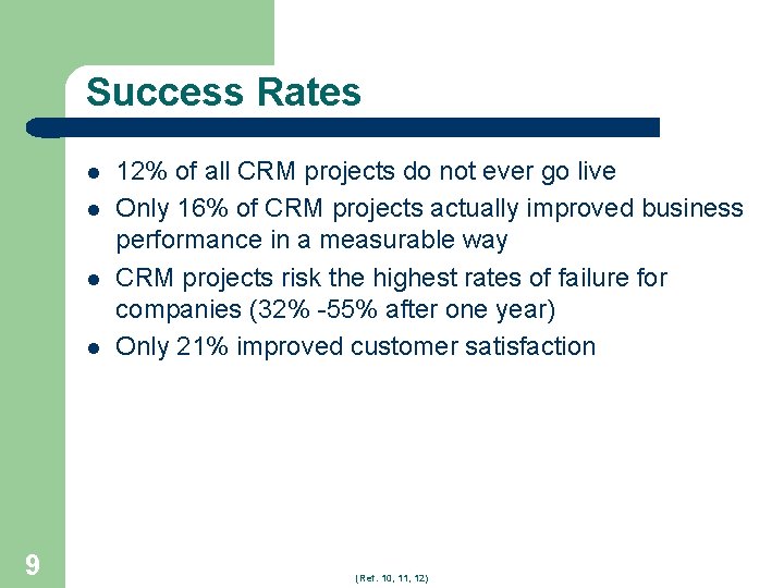 Success Rates l l 9 12% of all CRM projects do not ever go