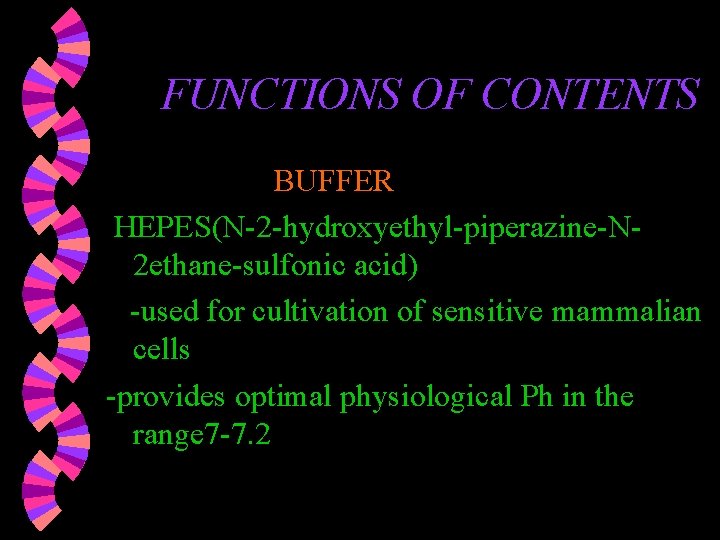 FUNCTIONS OF CONTENTS BUFFER HEPES(N-2 -hydroxyethyl-piperazine-N 2 ethane-sulfonic acid) -used for cultivation of sensitive FUNCTIONS OF CONTENTS BUFFER HEPES(N-2 -hydroxyethyl-piperazine-N 2 ethane-sulfonic acid) -used for cultivation of sensitive