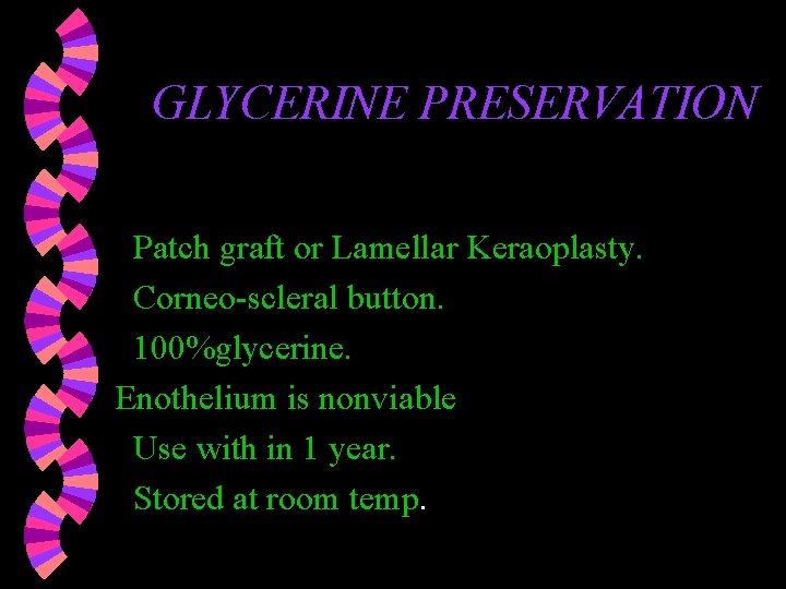 GLYCERINE PRESERVATION Patch graft or Lamellar Keraoplasty. Corneo-scleral button. 100%glycerine. Enothelium is nonviable Use GLYCERINE PRESERVATION Patch graft or Lamellar Keraoplasty. Corneo-scleral button. 100%glycerine. Enothelium is nonviable Use