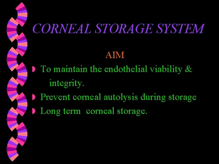 CORNEAL STORAGE SYSTEM AIM w To maintain the endothelial viability & integrity. w Prevent CORNEAL STORAGE SYSTEM AIM w To maintain the endothelial viability & integrity. w Prevent