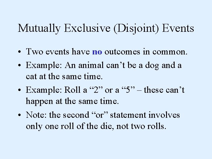 Mutually Exclusive (Disjoint) Events • Two events have no outcomes in common. • Example: