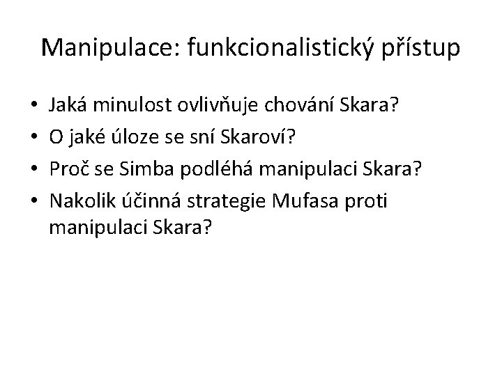 Manipulace: funkcionalistický přístup • • Jaká minulost ovlivňuje chování Skara? O jaké úloze se