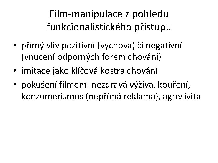 Film-manipulace z pohledu funkcionalistického přístupu • přímý vliv pozitivní (vychová) či negativní (vnucení odporných