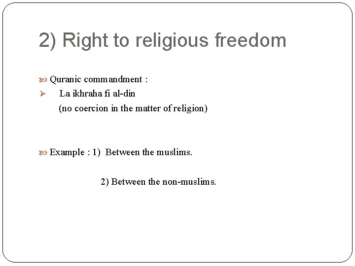 2) Right to religious freedom Quranic commandment : Ø La ikhraha fi al-din (no