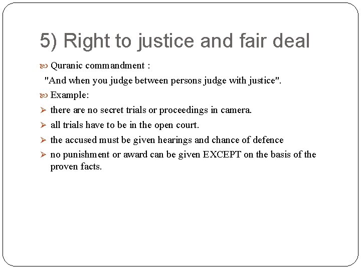 5) Right to justice and fair deal Quranic commandment : "And when you judge