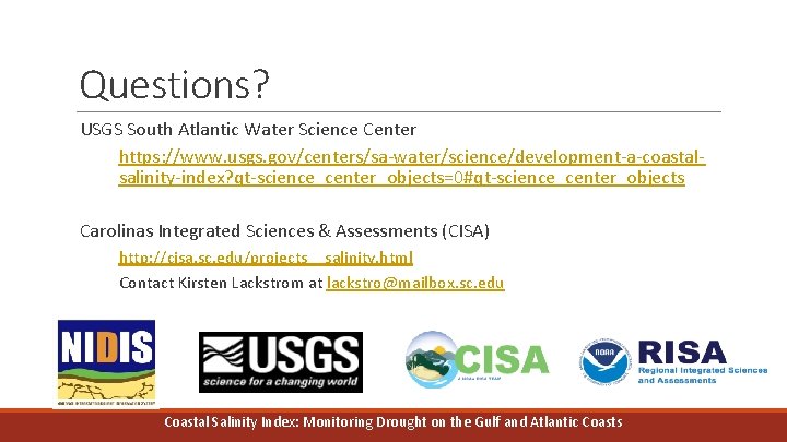 Questions? USGS South Atlantic Water Science Center https: //www. usgs. gov/centers/sa-water/science/development-a-coastalsalinity-index? qt-science_center_objects=0#qt-science_center_objects Carolinas Integrated