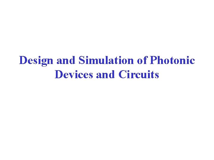 Design and Simulation of Photonic Devices and Circuits 