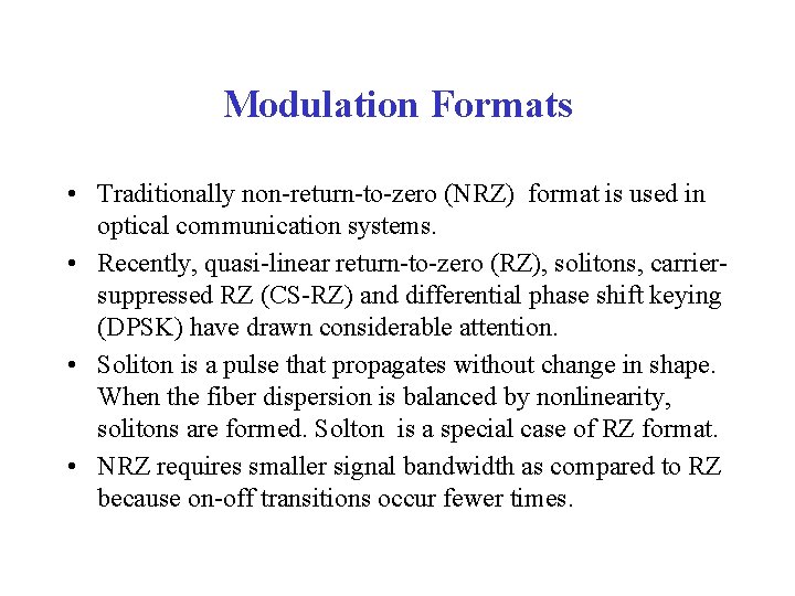 Modulation Formats • Traditionally non-return-to-zero (NRZ) format is used in optical communication systems. •
