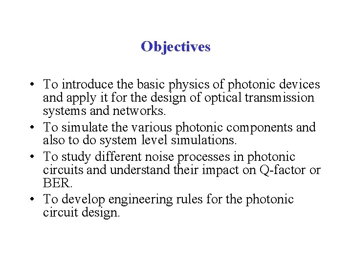 Objectives • To introduce the basic physics of photonic devices and apply it for