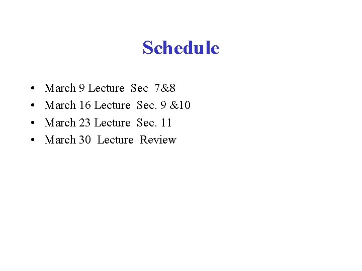 Schedule • • March 9 Lecture Sec 7&8 March 16 Lecture Sec. 9 &10