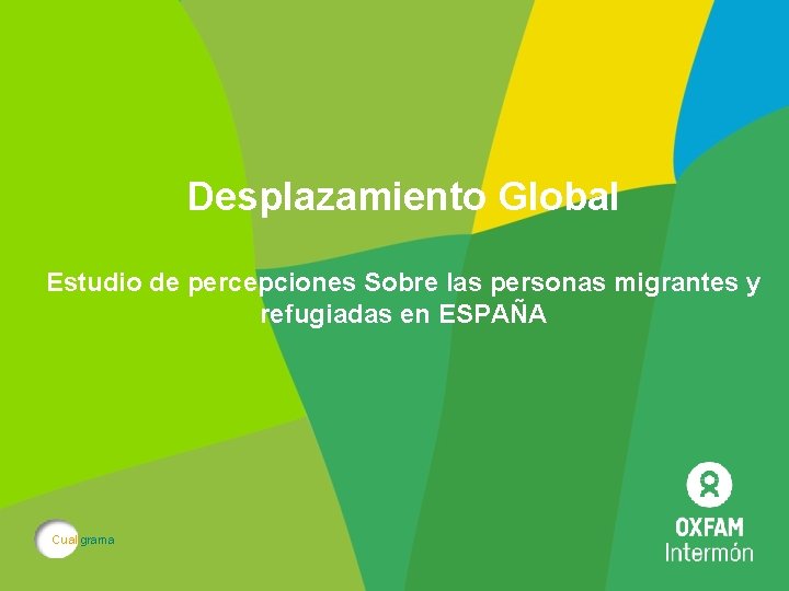 Desplazamiento Global Estudio de percepciones Sobre las personas migrantes y refugiadas en ESPAÑA Cualigrama