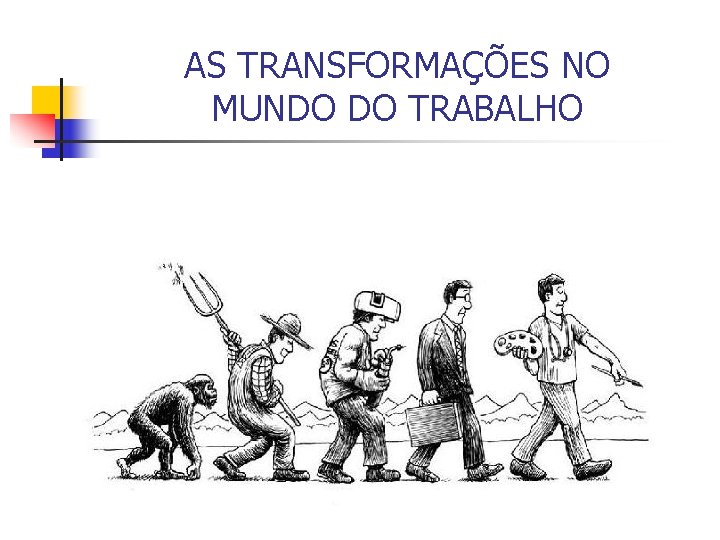AS TRANSFORMAÇÕES NO MUNDO DO TRABALHO 