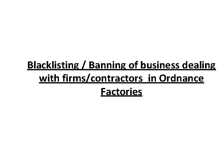 Blacklisting / Banning of business dealing with firms/contractors in Ordnance Factories 