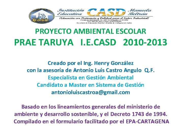 PROYECTO AMBIENTAL ESCOLAR PRAE TARUYA I. E. CASD 2010 -2013 Creado por el Ing.