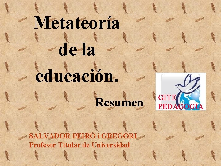 Metateoría de la educación. Resumen SALVADOR PEIRÓ i GREGÒRI Profesor Titular de Universidad GITE