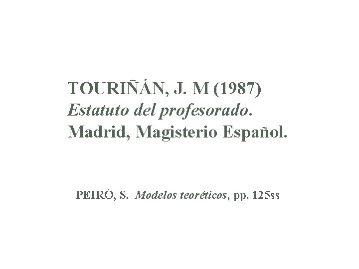 TOURIÑÁN, J. M (1987) Estatuto del profesorado. Madrid, Magisterio Español. PEIRÓ, S. Modelos teoréticos,