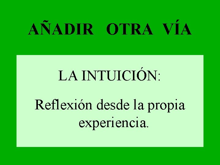 AÑADIR OTRA VÍA LA INTUICIÓN: Reflexión desde la propia experiencia. 