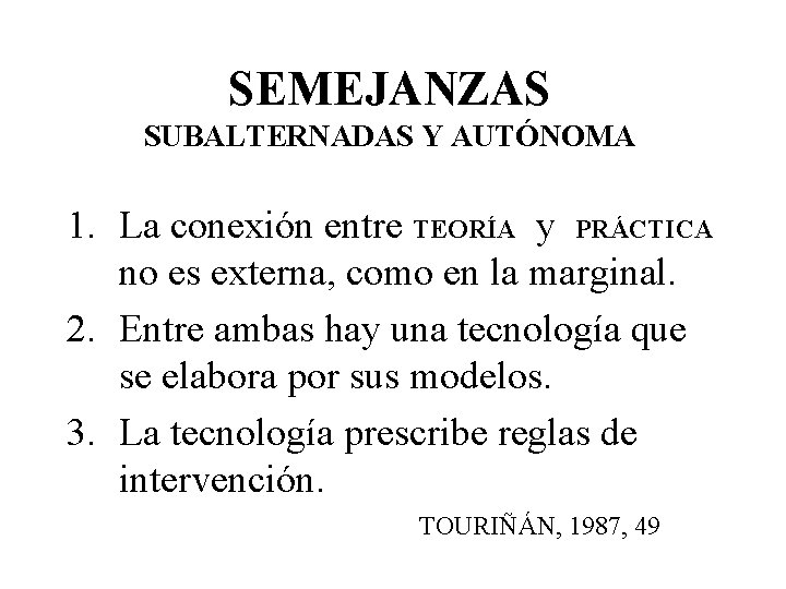 SEMEJANZAS SUBALTERNADAS Y AUTÓNOMA 1. La conexión entre TEORÍA y PRÁCTICA no es externa,