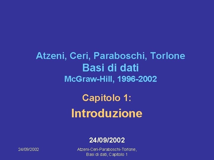 Atzeni, Ceri, Paraboschi, Torlone Basi di dati Mc. Graw-Hill, 1996 -2002 Capitolo 1: Introduzione