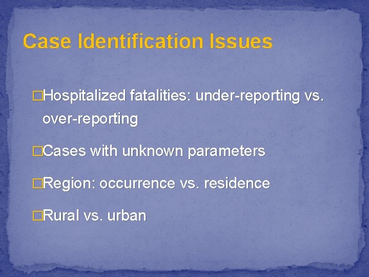 Case Identification Issues �Hospitalized fatalities: under-reporting vs. over-reporting �Cases with unknown parameters �Region: occurrence