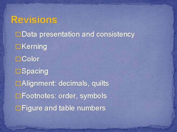 Revisions � Data presentation and consistency � Kerning � Color � Spacing � Alignment: