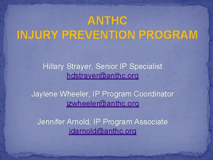 ANTHC INJURY PREVENTION PROGRAM Hillary Strayer, Senior IP Specialist hdstrayer@anthc. org Jaylene Wheeler, IP